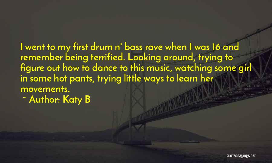 Katy B Quotes: I Went To My First Drum N' Bass Rave When I Was 16 And Remember Being Terrified. Looking Around, Trying