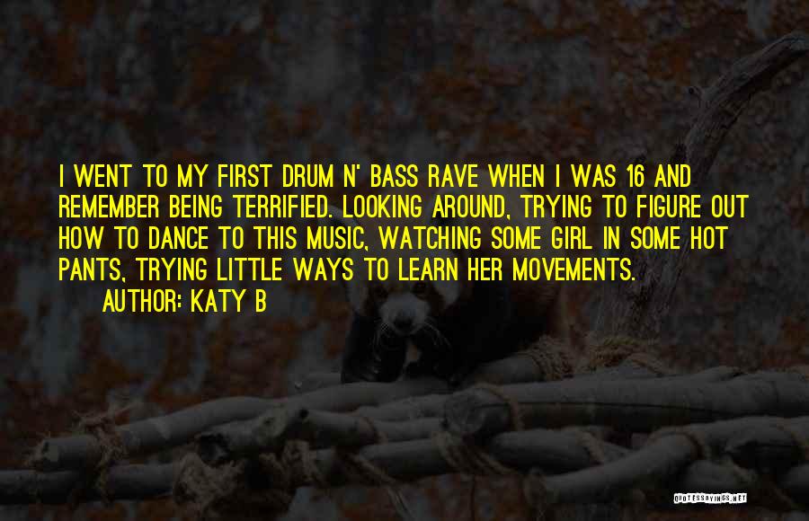 Katy B Quotes: I Went To My First Drum N' Bass Rave When I Was 16 And Remember Being Terrified. Looking Around, Trying