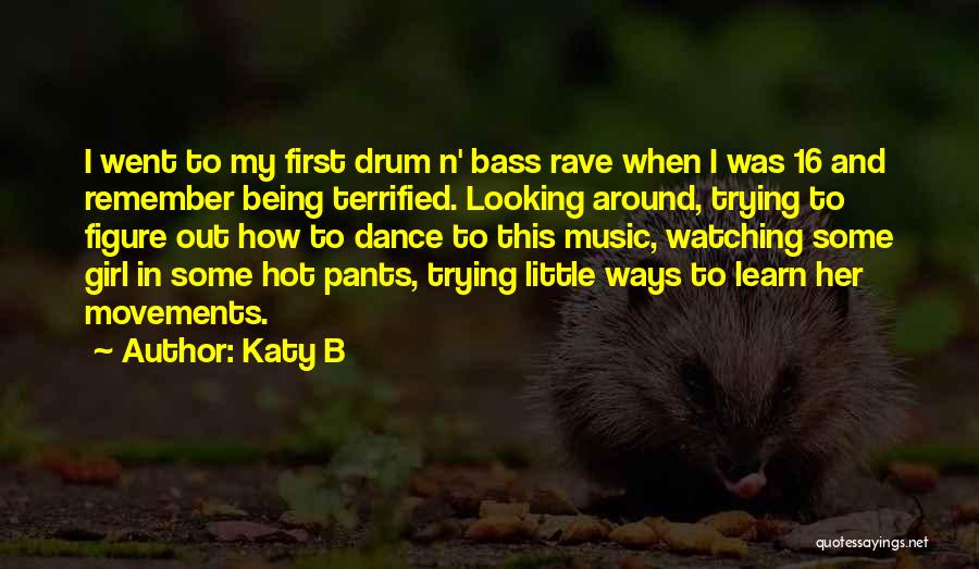 Katy B Quotes: I Went To My First Drum N' Bass Rave When I Was 16 And Remember Being Terrified. Looking Around, Trying