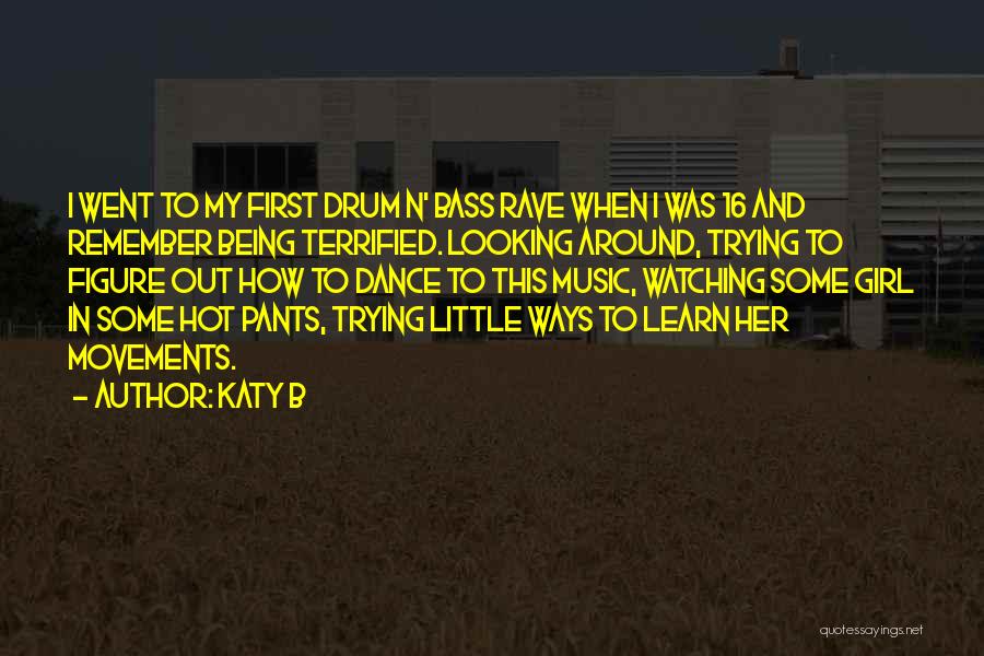 Katy B Quotes: I Went To My First Drum N' Bass Rave When I Was 16 And Remember Being Terrified. Looking Around, Trying