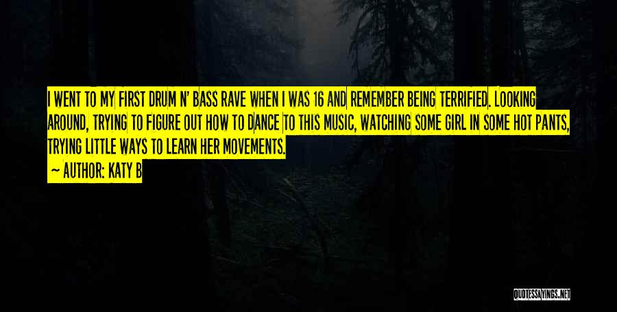 Katy B Quotes: I Went To My First Drum N' Bass Rave When I Was 16 And Remember Being Terrified. Looking Around, Trying