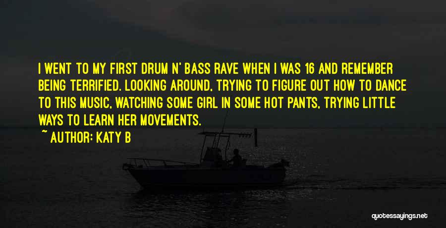 Katy B Quotes: I Went To My First Drum N' Bass Rave When I Was 16 And Remember Being Terrified. Looking Around, Trying