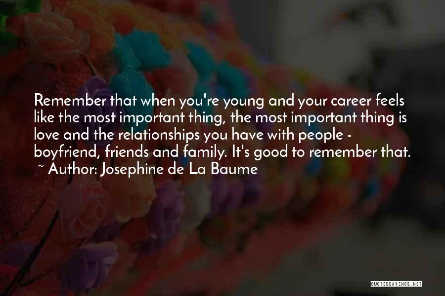 Josephine De La Baume Quotes: Remember That When You're Young And Your Career Feels Like The Most Important Thing, The Most Important Thing Is Love