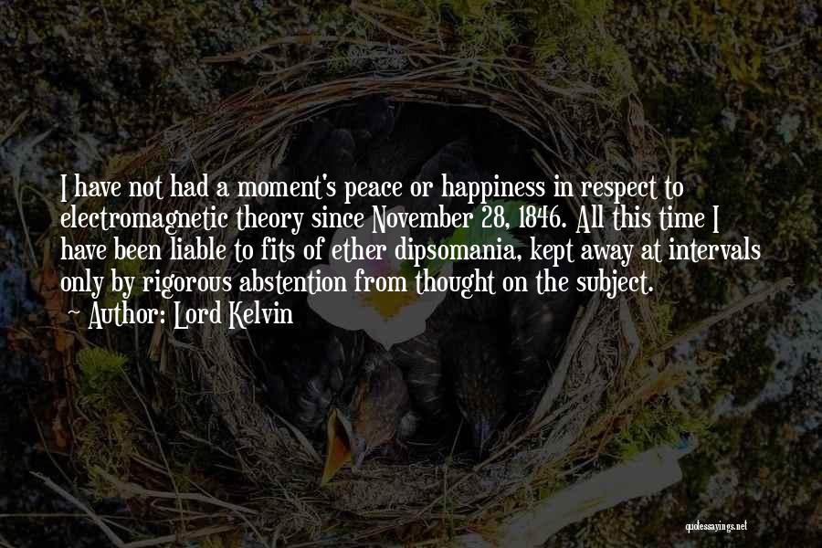 Lord Kelvin Quotes: I Have Not Had A Moment's Peace Or Happiness In Respect To Electromagnetic Theory Since November 28, 1846. All This