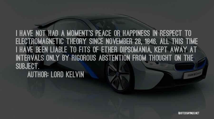 Lord Kelvin Quotes: I Have Not Had A Moment's Peace Or Happiness In Respect To Electromagnetic Theory Since November 28, 1846. All This