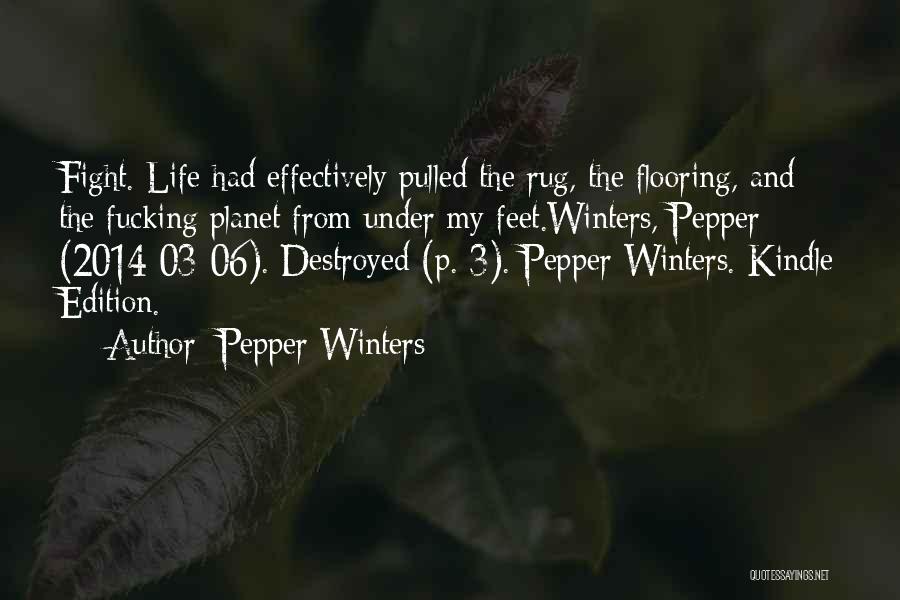 Pepper Winters Quotes: Fight. Life Had Effectively Pulled The Rug, The Flooring, And The Fucking Planet From Under My Feet.winters, Pepper (2014-03-06). Destroyed