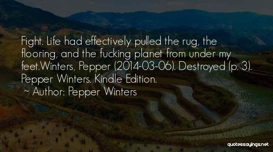 Pepper Winters Quotes: Fight. Life Had Effectively Pulled The Rug, The Flooring, And The Fucking Planet From Under My Feet.winters, Pepper (2014-03-06). Destroyed