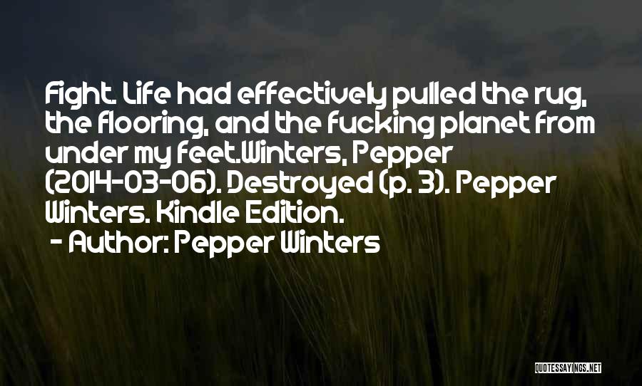 Pepper Winters Quotes: Fight. Life Had Effectively Pulled The Rug, The Flooring, And The Fucking Planet From Under My Feet.winters, Pepper (2014-03-06). Destroyed