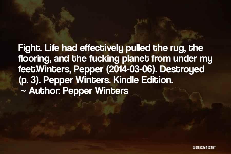 Pepper Winters Quotes: Fight. Life Had Effectively Pulled The Rug, The Flooring, And The Fucking Planet From Under My Feet.winters, Pepper (2014-03-06). Destroyed