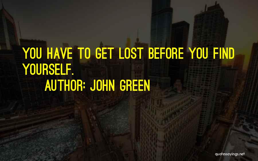 John Green Quotes: You Have To Get Lost Before You Find Yourself.