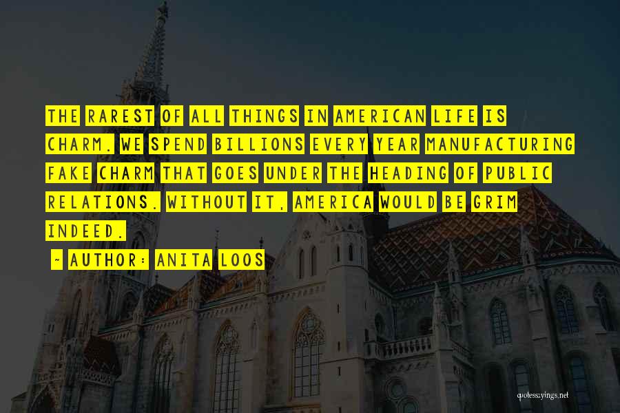 Anita Loos Quotes: The Rarest Of All Things In American Life Is Charm. We Spend Billions Every Year Manufacturing Fake Charm That Goes