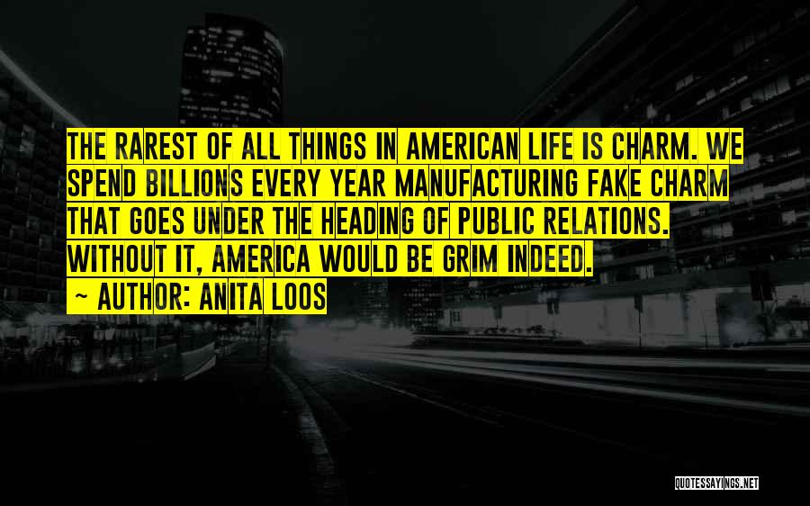 Anita Loos Quotes: The Rarest Of All Things In American Life Is Charm. We Spend Billions Every Year Manufacturing Fake Charm That Goes