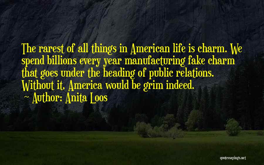 Anita Loos Quotes: The Rarest Of All Things In American Life Is Charm. We Spend Billions Every Year Manufacturing Fake Charm That Goes