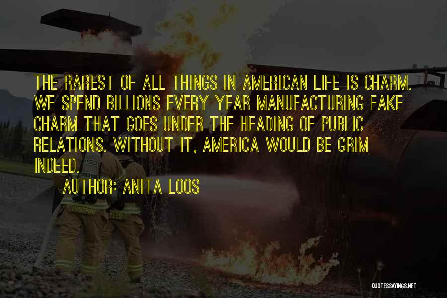 Anita Loos Quotes: The Rarest Of All Things In American Life Is Charm. We Spend Billions Every Year Manufacturing Fake Charm That Goes