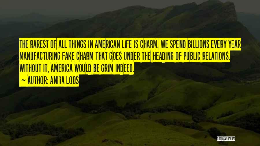 Anita Loos Quotes: The Rarest Of All Things In American Life Is Charm. We Spend Billions Every Year Manufacturing Fake Charm That Goes
