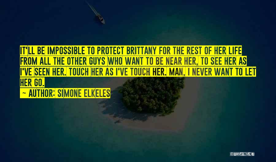 Simone Elkeles Quotes: It'll Be Impossible To Protect Brittany For The Rest Of Her Life From All The Other Guys Who Want To