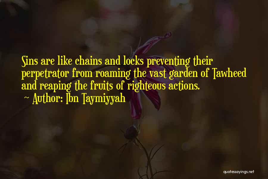 Ibn Taymiyyah Quotes: Sins Are Like Chains And Locks Preventing Their Perpetrator From Roaming The Vast Garden Of Tawheed And Reaping The Fruits