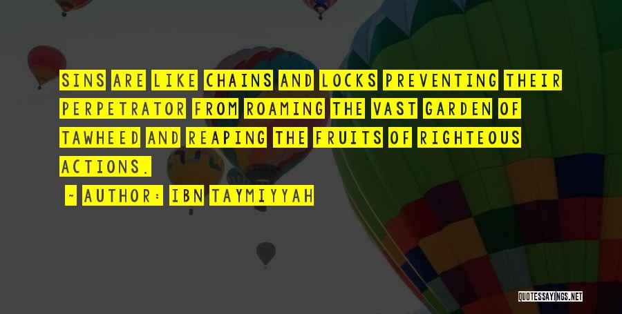 Ibn Taymiyyah Quotes: Sins Are Like Chains And Locks Preventing Their Perpetrator From Roaming The Vast Garden Of Tawheed And Reaping The Fruits