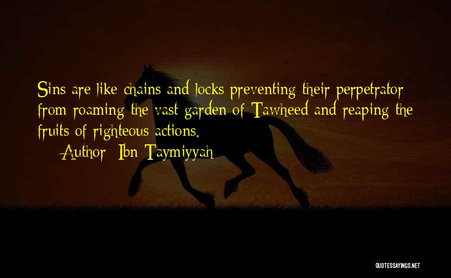 Ibn Taymiyyah Quotes: Sins Are Like Chains And Locks Preventing Their Perpetrator From Roaming The Vast Garden Of Tawheed And Reaping The Fruits