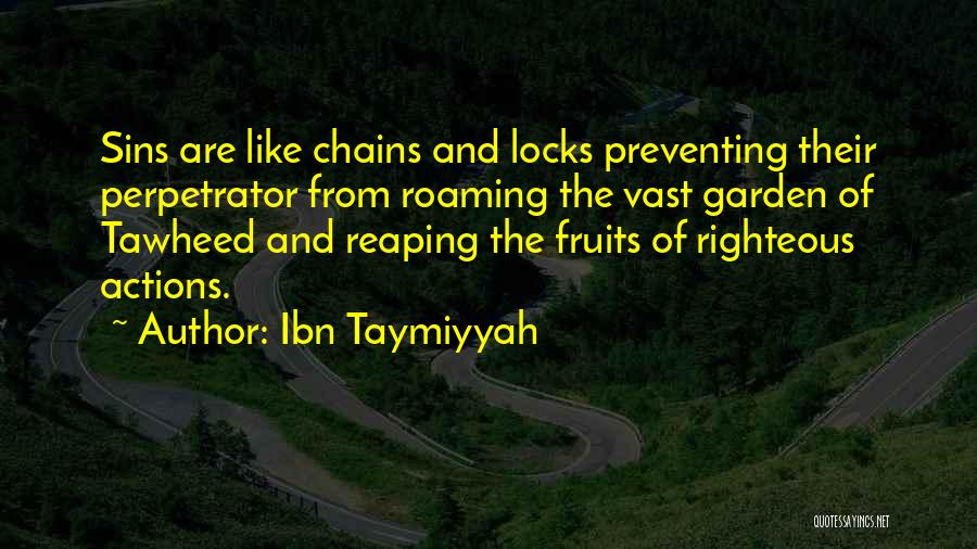 Ibn Taymiyyah Quotes: Sins Are Like Chains And Locks Preventing Their Perpetrator From Roaming The Vast Garden Of Tawheed And Reaping The Fruits