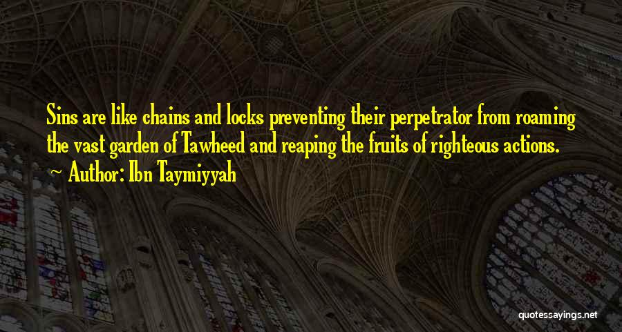 Ibn Taymiyyah Quotes: Sins Are Like Chains And Locks Preventing Their Perpetrator From Roaming The Vast Garden Of Tawheed And Reaping The Fruits