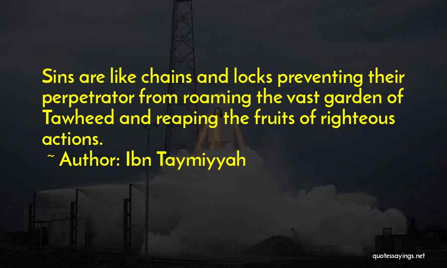 Ibn Taymiyyah Quotes: Sins Are Like Chains And Locks Preventing Their Perpetrator From Roaming The Vast Garden Of Tawheed And Reaping The Fruits