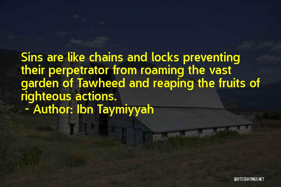 Ibn Taymiyyah Quotes: Sins Are Like Chains And Locks Preventing Their Perpetrator From Roaming The Vast Garden Of Tawheed And Reaping The Fruits