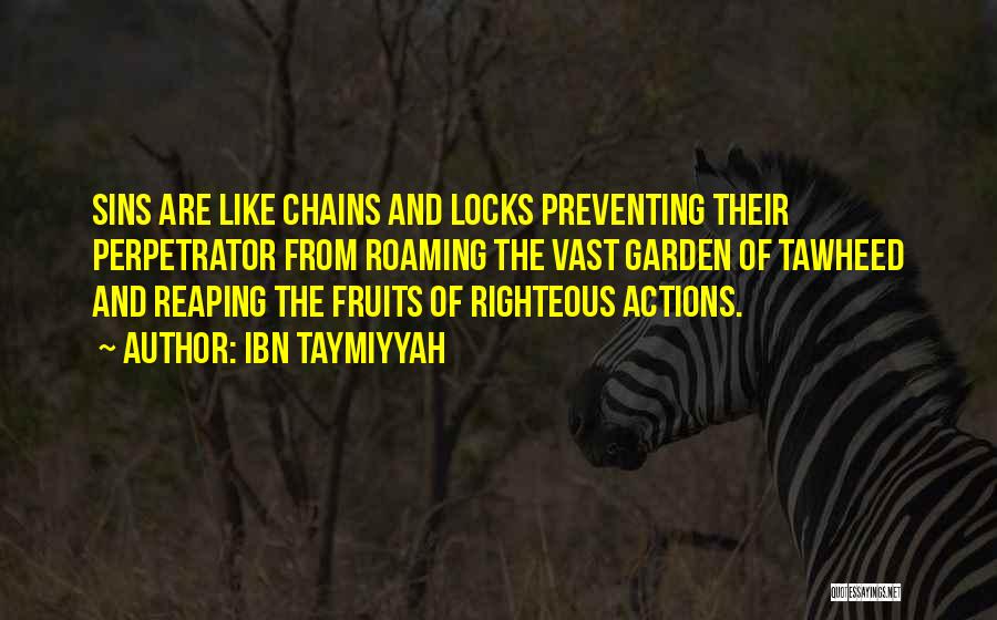 Ibn Taymiyyah Quotes: Sins Are Like Chains And Locks Preventing Their Perpetrator From Roaming The Vast Garden Of Tawheed And Reaping The Fruits