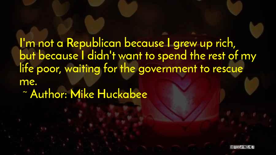 Mike Huckabee Quotes: I'm Not A Republican Because I Grew Up Rich, But Because I Didn't Want To Spend The Rest Of My