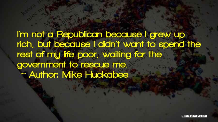 Mike Huckabee Quotes: I'm Not A Republican Because I Grew Up Rich, But Because I Didn't Want To Spend The Rest Of My