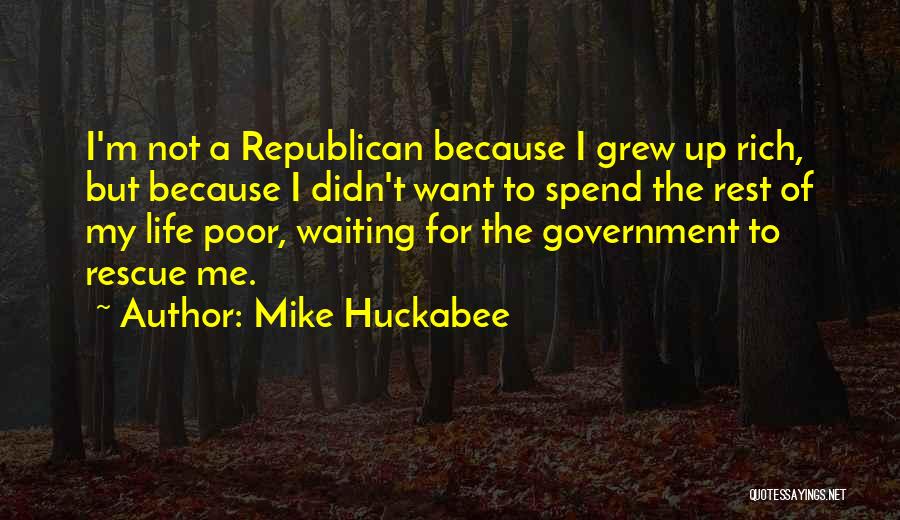 Mike Huckabee Quotes: I'm Not A Republican Because I Grew Up Rich, But Because I Didn't Want To Spend The Rest Of My