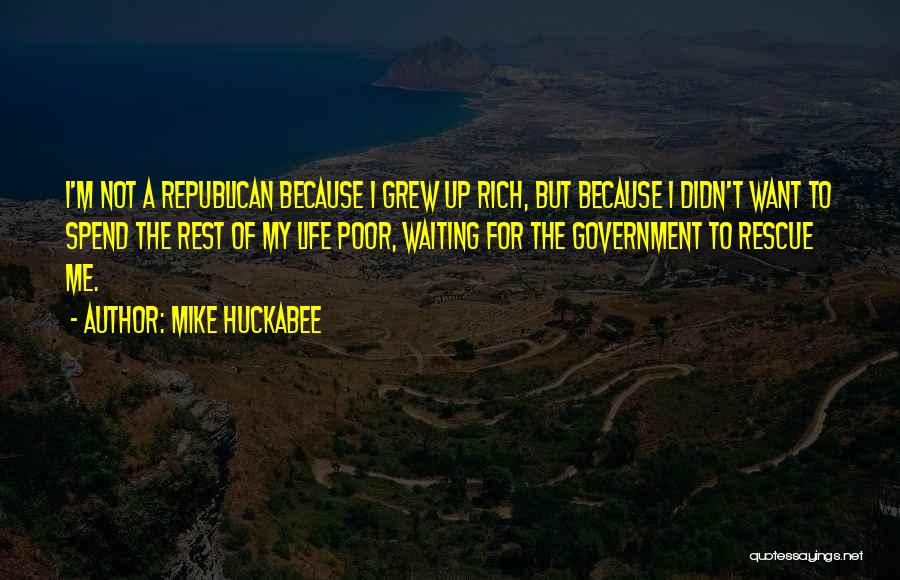 Mike Huckabee Quotes: I'm Not A Republican Because I Grew Up Rich, But Because I Didn't Want To Spend The Rest Of My