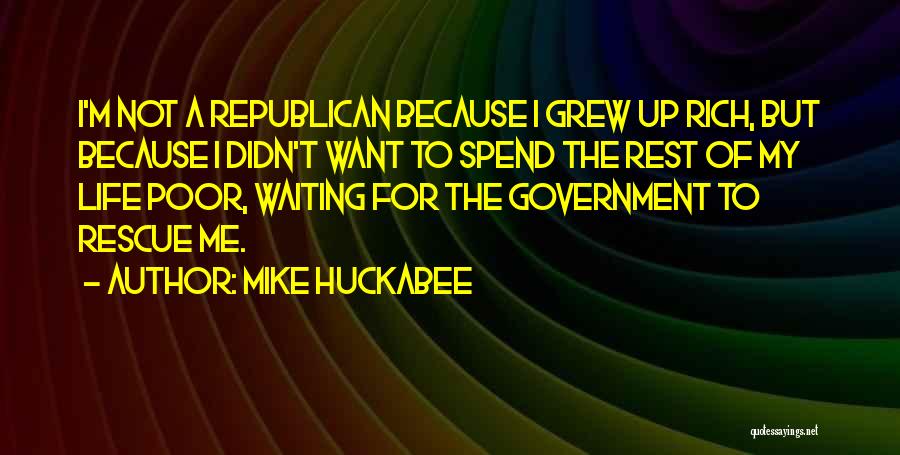 Mike Huckabee Quotes: I'm Not A Republican Because I Grew Up Rich, But Because I Didn't Want To Spend The Rest Of My
