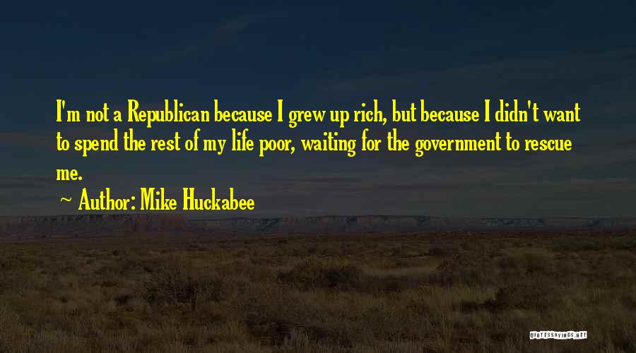Mike Huckabee Quotes: I'm Not A Republican Because I Grew Up Rich, But Because I Didn't Want To Spend The Rest Of My