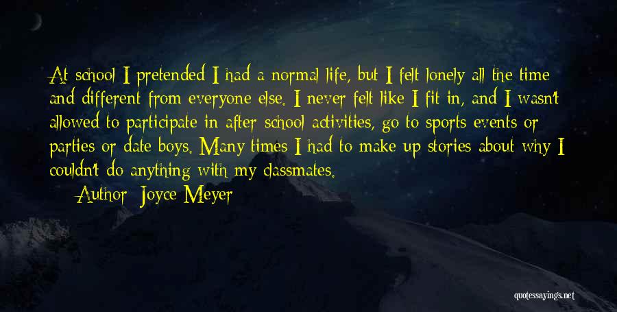 Joyce Meyer Quotes: At School I Pretended I Had A Normal Life, But I Felt Lonely All The Time And Different From Everyone