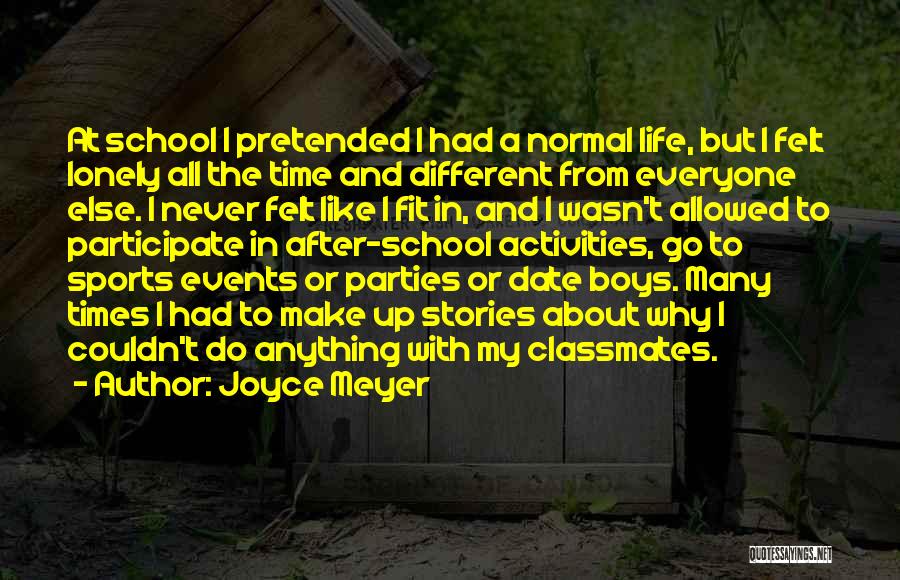 Joyce Meyer Quotes: At School I Pretended I Had A Normal Life, But I Felt Lonely All The Time And Different From Everyone
