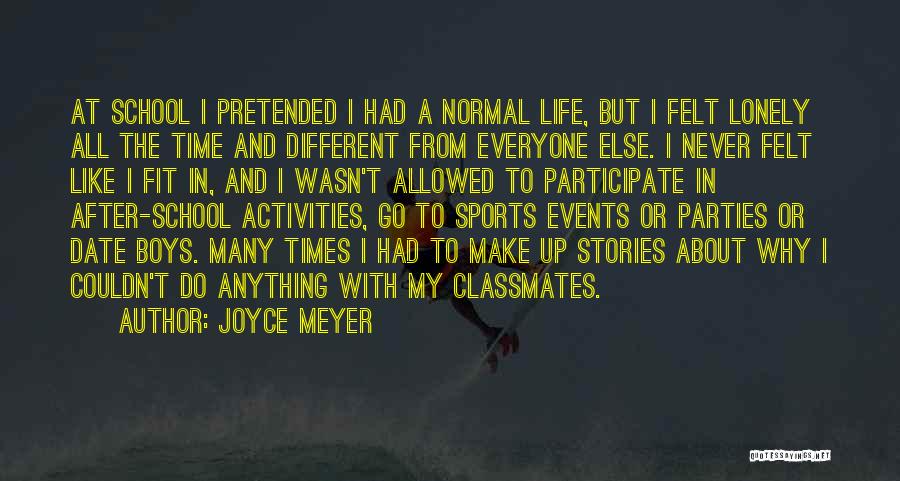 Joyce Meyer Quotes: At School I Pretended I Had A Normal Life, But I Felt Lonely All The Time And Different From Everyone