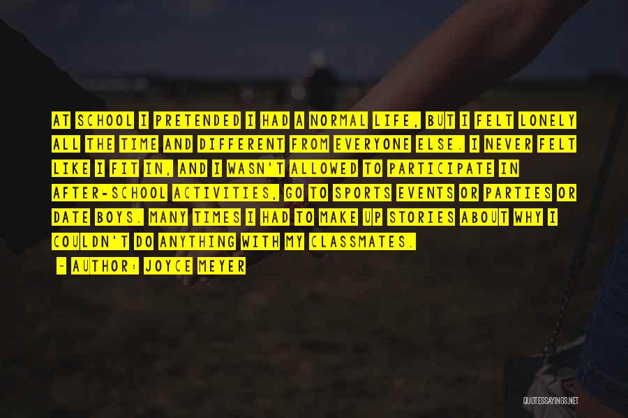 Joyce Meyer Quotes: At School I Pretended I Had A Normal Life, But I Felt Lonely All The Time And Different From Everyone