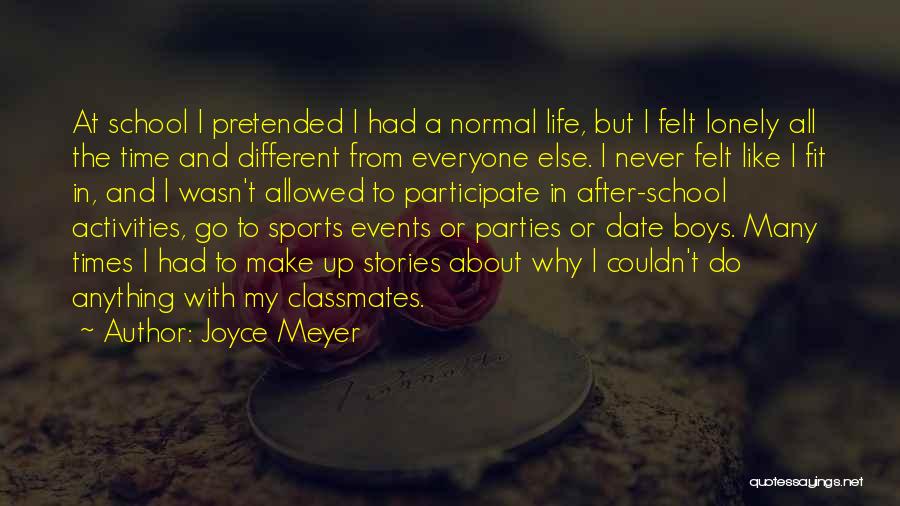 Joyce Meyer Quotes: At School I Pretended I Had A Normal Life, But I Felt Lonely All The Time And Different From Everyone