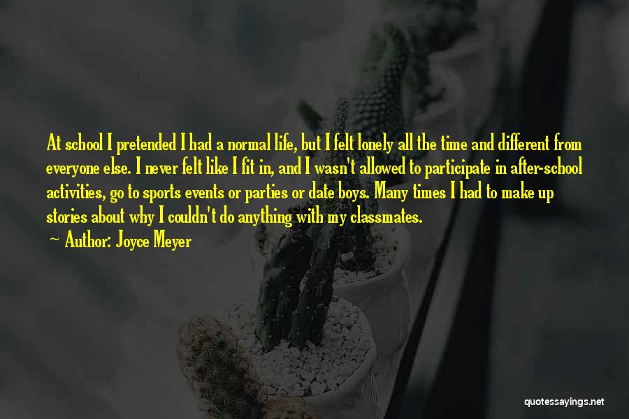 Joyce Meyer Quotes: At School I Pretended I Had A Normal Life, But I Felt Lonely All The Time And Different From Everyone