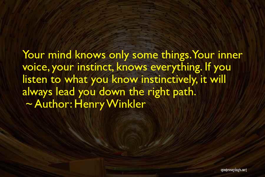 Henry Winkler Quotes: Your Mind Knows Only Some Things. Your Inner Voice, Your Instinct, Knows Everything. If You Listen To What You Know