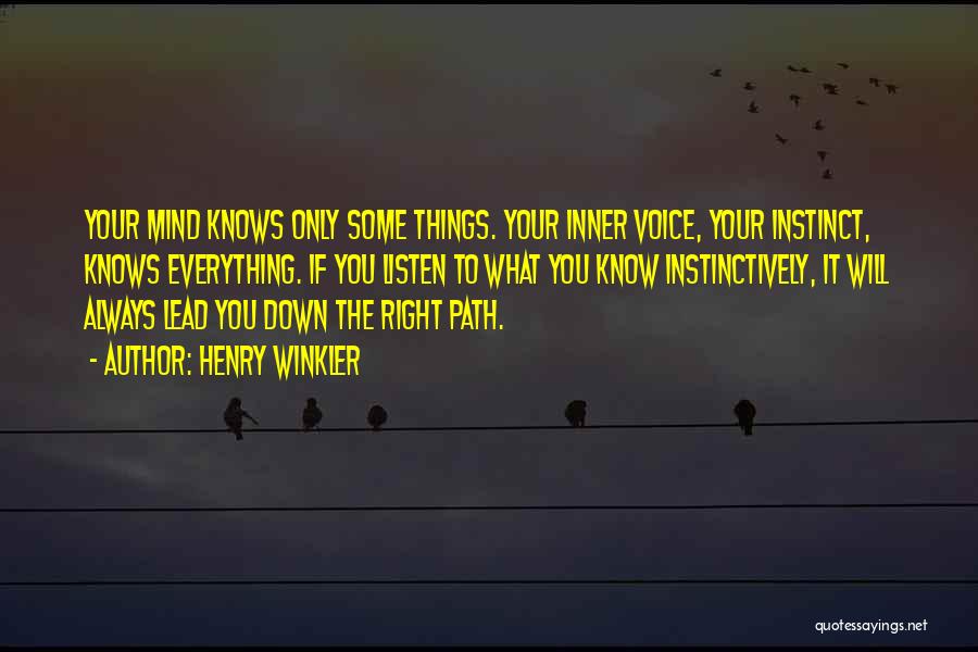 Henry Winkler Quotes: Your Mind Knows Only Some Things. Your Inner Voice, Your Instinct, Knows Everything. If You Listen To What You Know