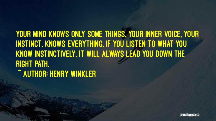 Henry Winkler Quotes: Your Mind Knows Only Some Things. Your Inner Voice, Your Instinct, Knows Everything. If You Listen To What You Know