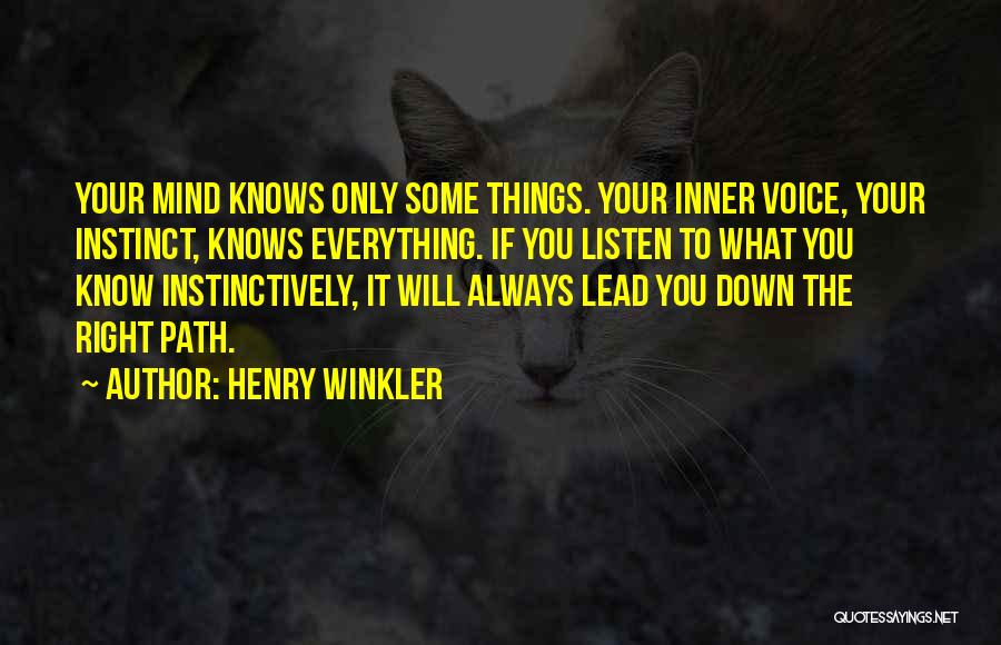 Henry Winkler Quotes: Your Mind Knows Only Some Things. Your Inner Voice, Your Instinct, Knows Everything. If You Listen To What You Know