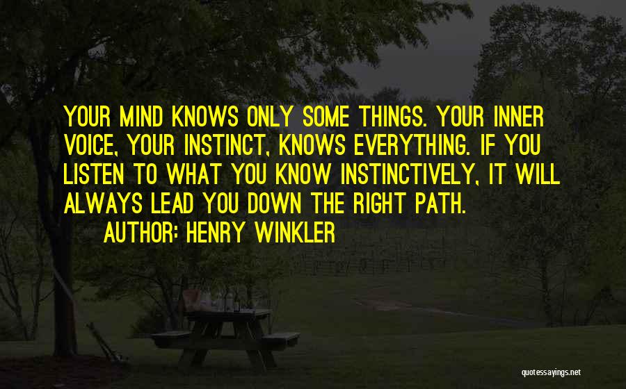 Henry Winkler Quotes: Your Mind Knows Only Some Things. Your Inner Voice, Your Instinct, Knows Everything. If You Listen To What You Know