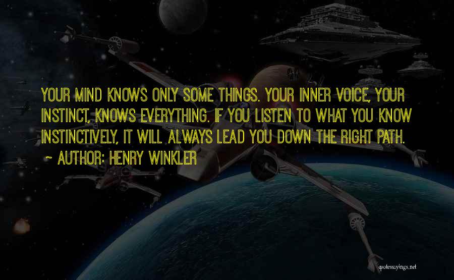 Henry Winkler Quotes: Your Mind Knows Only Some Things. Your Inner Voice, Your Instinct, Knows Everything. If You Listen To What You Know