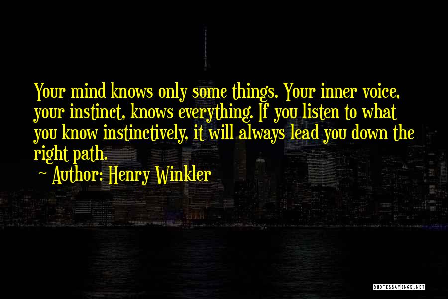 Henry Winkler Quotes: Your Mind Knows Only Some Things. Your Inner Voice, Your Instinct, Knows Everything. If You Listen To What You Know