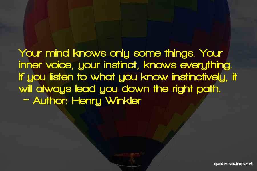 Henry Winkler Quotes: Your Mind Knows Only Some Things. Your Inner Voice, Your Instinct, Knows Everything. If You Listen To What You Know