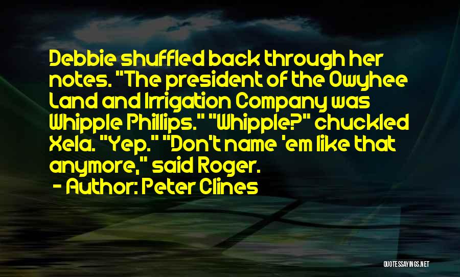 Peter Clines Quotes: Debbie Shuffled Back Through Her Notes. The President Of The Owyhee Land And Irrigation Company Was Whipple Phillips. Whipple? Chuckled