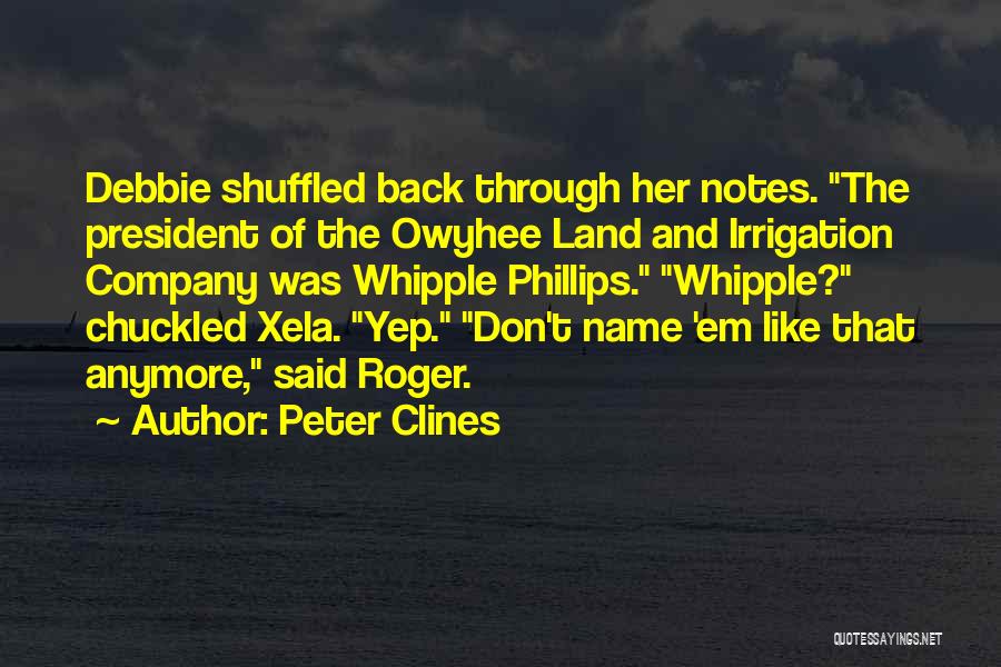 Peter Clines Quotes: Debbie Shuffled Back Through Her Notes. The President Of The Owyhee Land And Irrigation Company Was Whipple Phillips. Whipple? Chuckled